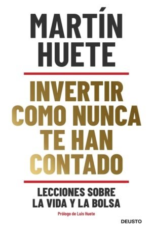 INVERTIR COMO NUNCA TE HAN CONTADO. LECCIONES SOBRE LA VIDA Y LA BOLSA