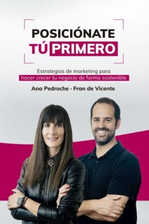 POSICIÓNATE TÚ PRIMERO ESTRATEGIAS DE MARKETING PARA HACER CRECER TU NEGOCIO DE FORMA SOSTENIBLE