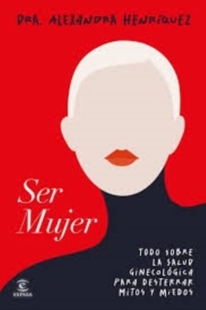 SER MUJER. TODO SOBRE LA SALUD GINECOLÓGICA PARA DESTERRAR MITOS Y MIEDOS
