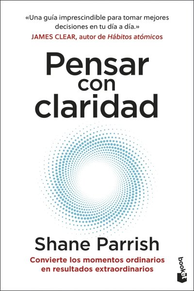 PENSAR CON CLARIDAD. CONVIERTE LOS MOMENTOS ORDINARIOS EN RESULTADOS EXTRAORDINARIOS