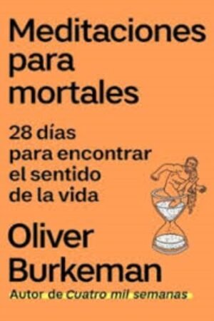 MEDITACIONES PARA MORTALES. 28 DÍAS PARA ENCONTRAR EL SENTIDO DE LA VIDA