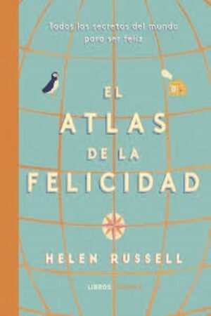 ATLAS DE LA FELICIDAD TODOS LOS SECRETOS DEL MUNDO PARA SER FELIZ EL