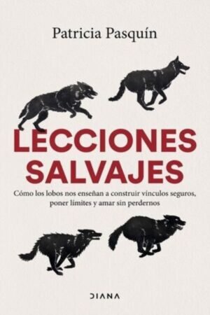 LECCIONES SALVAJES LO QUE PODEMOS APRENDER DE LOS LOBOS PARA RECONECTAR CON LA SABIDURIA INTERIOR