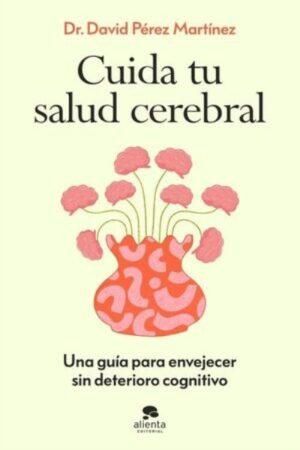 CUIDA TU SALUD CEREBRAL UNA GUÍA PARA ENVEJECER SIN DETERIORO COGNITIVO