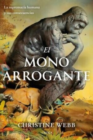 EL MONO ARROGANTE LA SUPREMACÍA HUMANA Y SUS CONSECUENCIAS