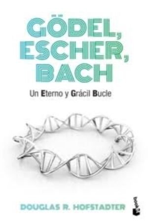 GÖDEL ESCHER BACH UN ETERNO Y GRÁCIL BUCLE