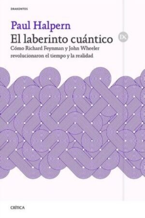 EL LABERINTO CUANTICO COMO RICHARD FEYNMAN Y JOHN WHEELER REVOLUCIONARON EL TIEMPO Y LA REALIDAD