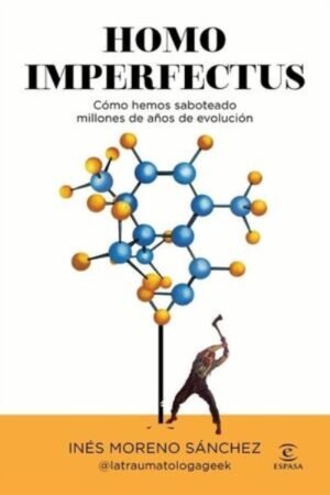 HOMO IMPERFECTUS COMO HEMOS SABOTEADO MILLONES DE AÑOS DE EVOLUCION