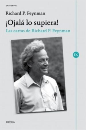 OJALA LO SUPIERA. LAS CARTAS DE RICHARD P. FEYNMAN