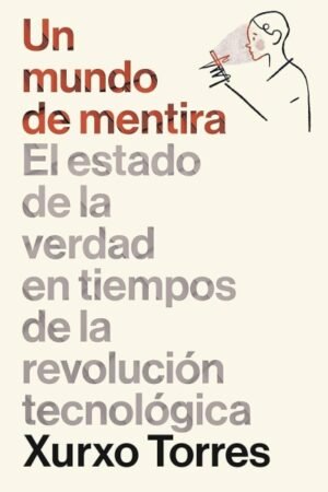 UN MUNDO DE MENTIRA. ES ESTADO DE LA VERDAD EN TIEMPOS DE LA REVOLUCION TECNOLOGICA