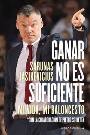 GANAR NO ES SUFICIENTE. MI VIDA MI BALONCESTO. CON LA COLABORACIÓN DE PIETRO SCIBETTA