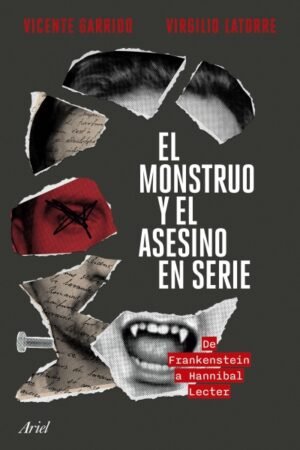 MONSTRUO Y EL ASESINO EN SERIE. DE FRANKENSTEIN A HANNIBAL LECTER EL