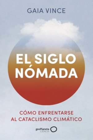 EL SIGLO NÓMADA. CÓMO ENFRENTARSE AL CATACLISMO CLIMÁTICO