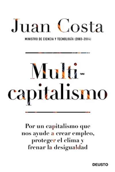 MULTICAPITALISMO. POR UN CAPITALISMO QUE NOS AYUDE A CREAR EMPLEO PROTEGER EL CLIMA Y FRENAR LA DESIGUALDAD