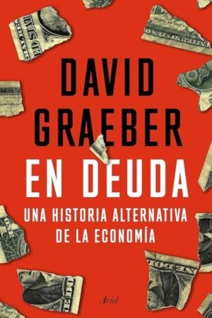EN DEUDA UNA HISTORIA ALTERNATIVA DE LA ECONOMÍA