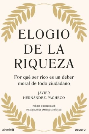 ELOGIO DE LA RIQUEZA. POR QUE SER RICO ES UN DEBER MORAL DE TODO CIUDADANO