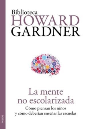 LA MENTE NO ESCOLARIZADA CÓMO PIENSAN LOS NIÑOS Y CÓMO DEBERÍAN ENSEÑAR LAS ESCUELAS