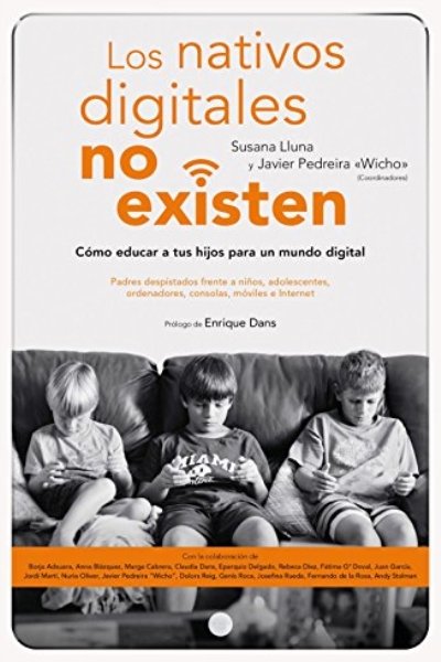 NATIVOS DIGITALES NO EXISTEN. COMO EDUCAR A TUS HIJOS PARA UN MUNDO DIGITAL LOS