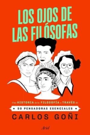 LOS OJOS DE LAS FILÓSOFAS UNA HISTORIA DE LA FILOSOFÍA A TRAVÉS DE 50 PENSADORAS ESENCIALES