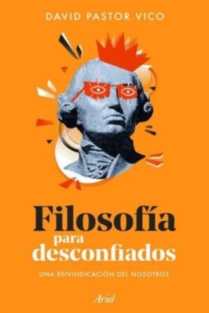 FILOSOFÍA PARA DESCONFIADOS UNA REINVINDICACION DEL NOSOSTROS