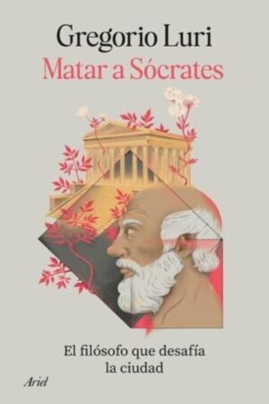 MATAR A SOCRATES EL FILOSOFO QUE DESAFIA LA CIUDAD