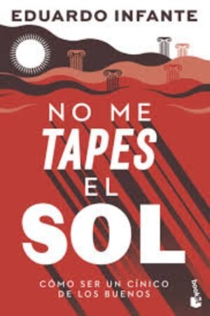 NO ME TAPES EL SOL. CÓMO SER UN CÍNICO DE LOS BUENOS