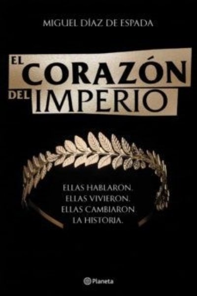 CORAZON DEL IMPERIO. ELLAHAS HABLARON ELLAS VIVIERON ELLAS CAMBIARON LA HISTORIA EL