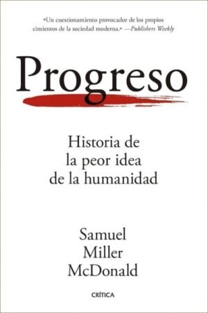 PROGRESO. HISTORIA DE LA PEOR IDEA DE LA HUMANIDAD