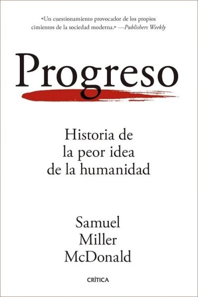 PROGRESO. HISTORIA DE LA PEOR IDEA DE LA HUMANIDAD