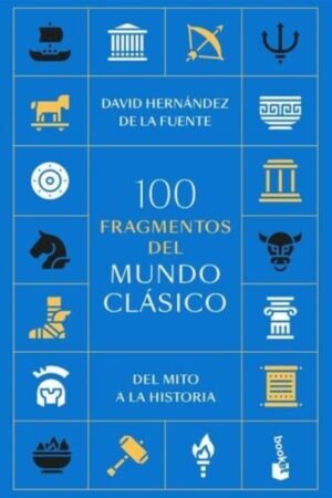 100 FRAGMENTOS DEL MUNDO CLÁSICO DEL MITO A LA HISTORIA