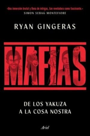 MAFIAS DE LOS YAKUZA A COSA NOSTRA UNA HISTORIA GLOBAL DEL CRIMEN ORGANIZADO