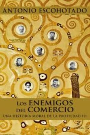 ENEMIGOS DEL COMERCIO III UNA HISTORIA MORAL DE LA PROPIEDAD LOS