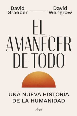 AMANECER DE TODO. UNA NUEVA HISTORIA DE LA HUMANIDAD EL