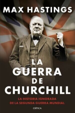 LA GUERRA DE CHURCHILL LA HISTORIA IGNORADA DE LA SEGUNDA GUERRA MUNDIAL
