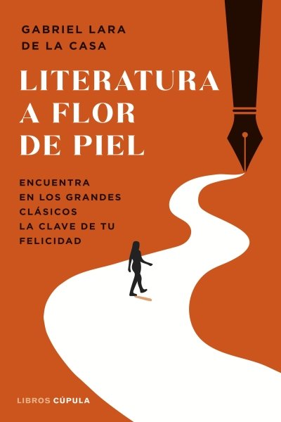 LITERATURA A FLOR DE PIEL. ENCUENTRA EN LOS GRANDES CLASICOS LA CLAVE DE TU FELICIDAD