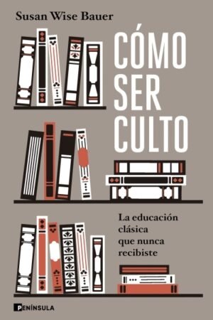 COMO SER CULTO. LA EDUCACION CLASICA QUE NUNCA RECIBISTE