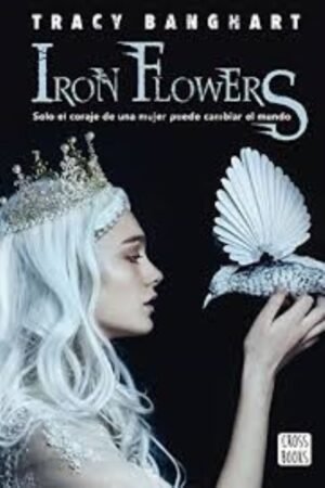 IRON FLOWERS 1 SOLO EL CORAJE DE UNA MUJER PUEDE CAMBIAR EL MUNDO