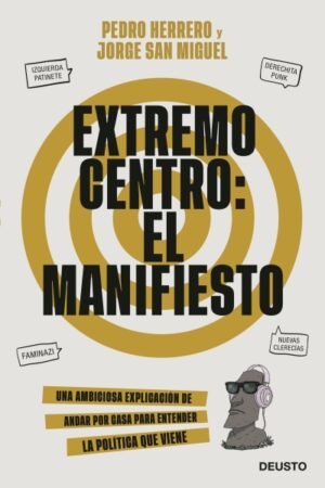 EXTREMO CENTRO: EL MANIFIESTO. UNA AMBICIOSA EXPLICACION DE ANDAR POR CASA PARA ENTENDER LA POLITICA QUE VIENE