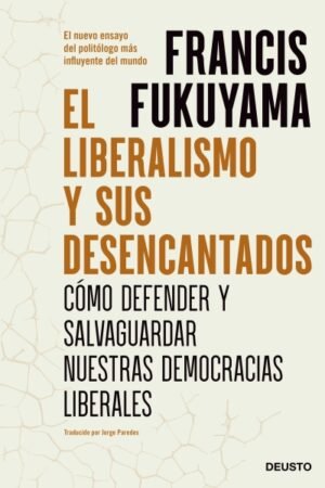 LIBERALISMO Y SUS DESENCANTADOS. COMO DEFENDER Y SALVAGUARDAR NUESTRAS DEMOCRACIAS LIBERALES