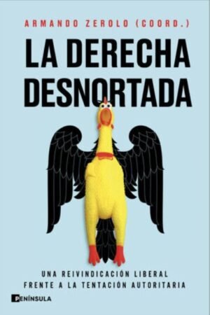 LA DERECHA DESNORTADA UNA REIVINDICACIÓN LIBERAL FRENTE A LA TENTACIÓN AUTORITARIA