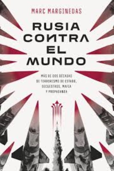 RUSIA CONTRA EL MUNDO. MÁS DE DOS DÉCADAS DE TERRORISMO DE ESTADO SECUESTROS MAFIA Y PROPAGANDA