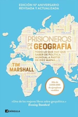 PRISIONEROS DE LA GEOGRAFIA. TODO LO QUE HAY QUE SABER DE POLITICA MUNDIAL A PARTIR DE DIEZ MAPAS