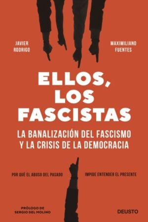 ELLOS LOS FASCISTAS. LA BANALIZACION DEL FASCISMO Y LA CRISIS DE LA DEMOCRACIA