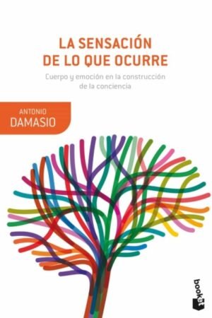 SENSACION DE LO QUE OCURRE. CUERPO Y EMOCION EN LA CONSTRUCCION DE LA CONCIENCIA LA