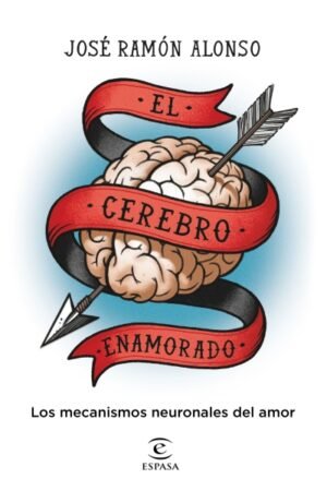 CEREBRO ENAMORADO. LOS MECANISMOS NEURONALES DEL AMOR EL