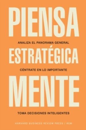 PIENSA ESTRATÉGICAMENTE. ANALIZA EL PANORAMA GENERAL. CENTRATE EN LO IMPORTANTE. TOMA DECISIONES INTELIGENTES