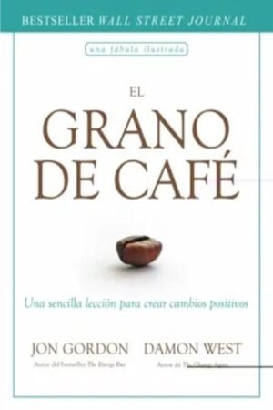 GRANO DE CAFÉ. UNA SENCILLA LECCIÓN PARA CREAR CAMBIOS POSITIVOS EL