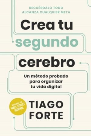 CREA TU SEGUNDO CEREBRO. UN METODO PROBADO PARA ORGANIZAR TU VIDA DIGITAL