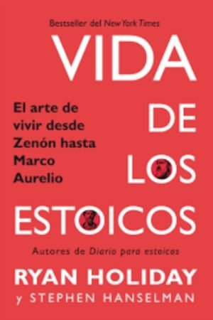 VIDA DE LOS ESTOICOS. EL ARTE DE VIVIR DESDE ZENÓN HASTA MARCO AURELIO