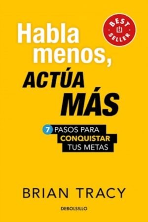 HABLA MENOS ACTUA MAS 7 PASOS PARA CONQUISTAR TUS METAS